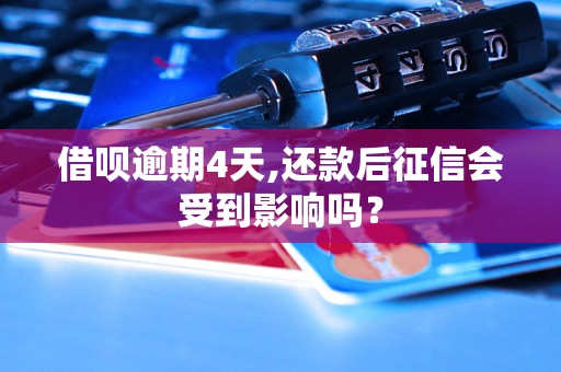 借呗逾期4天,还款后征信会受到影响吗？