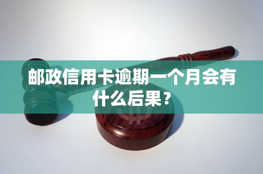 邮政信用卡逾期一个月会有什么后果？