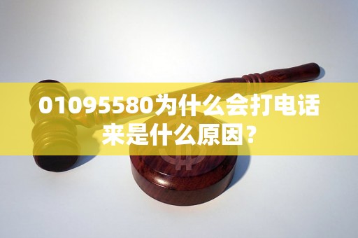 01095580为什么会打电话来是什么原因？