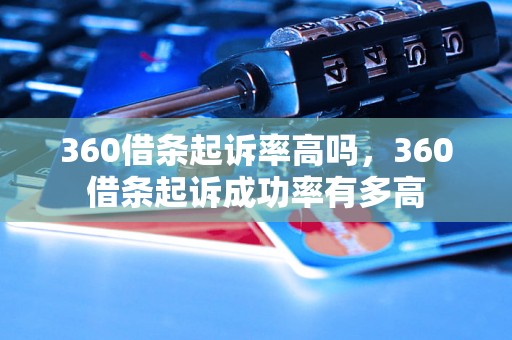 360借条起诉率高吗，360借条起诉成功率有多高