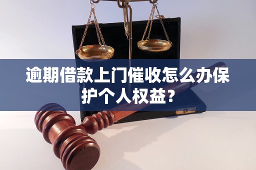 逾期借款上门催收怎么办保护个人权益？