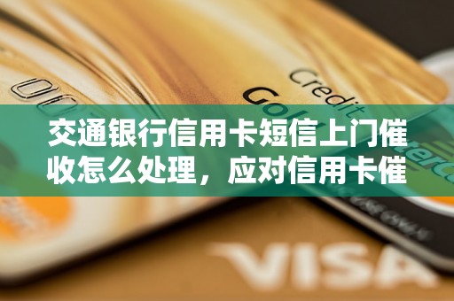 交通银行信用卡短信上门催收怎么处理，应对信用卡催收的有效方法