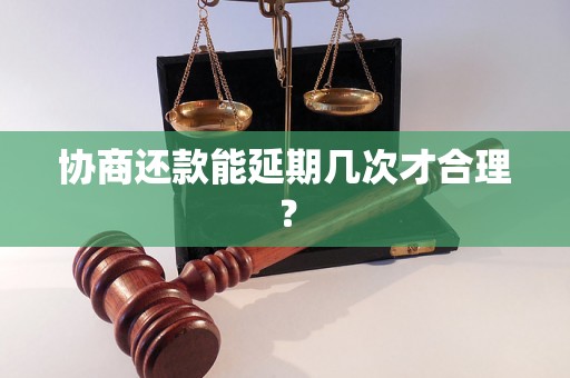 协商还款能延期几次才合理？