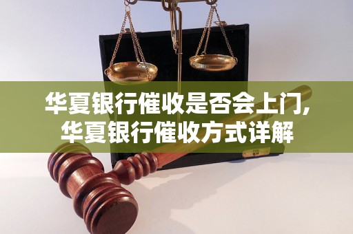 华夏银行催收是否会上门,华夏银行催收方式详解