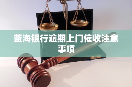 蓝海银行逾期上门催收注意事项