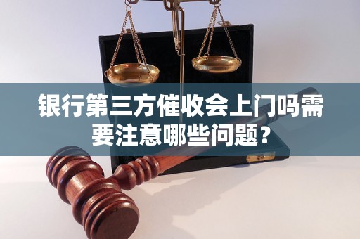 银行第三方催收会上门吗需要注意哪些问题？