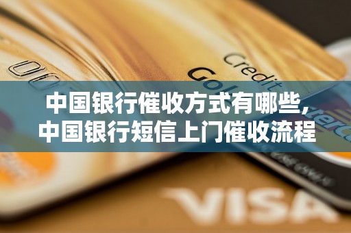 中国银行催收方式有哪些,中国银行短信上门催收流程解析