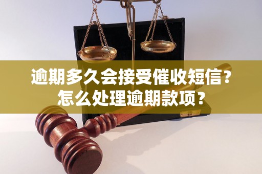 逾期多久会接受催收短信？怎么处理逾期款项？