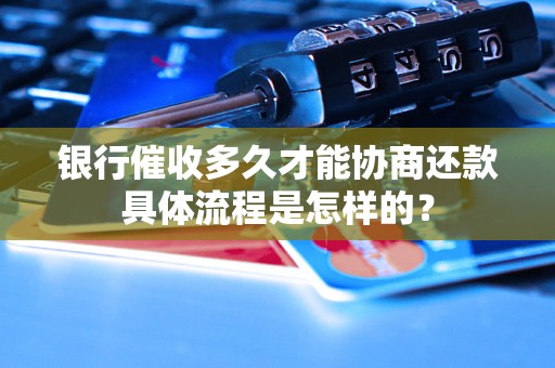 银行催收多久才能协商还款具体流程是怎样的？