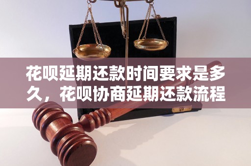 花呗延期还款时间要求是多久，花呗协商延期还款流程步骤