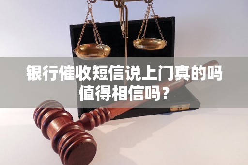 银行催收短信说上门真的吗值得相信吗？