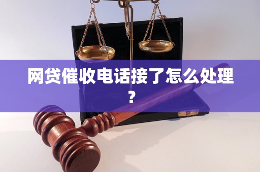 网贷催收电话接了怎么处理？