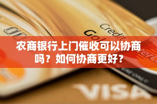 农商银行上门催收可以协商吗？如何协商更好？