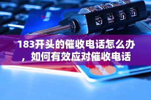 183开头的催收电话怎么办，如何有效应对催收电话