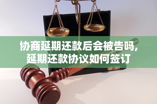 协商延期还款后会被告吗,延期还款协议如何签订