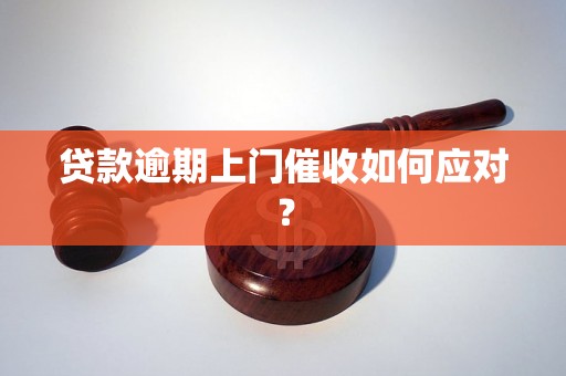 贷款逾期上门催收如何应对？