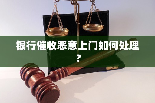 银行催收恶意上门如何处理？