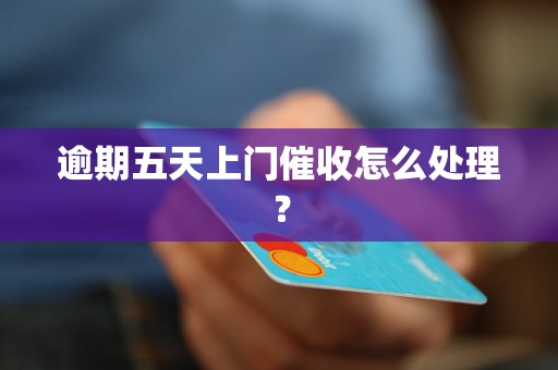 逾期五天上门催收怎么处理？