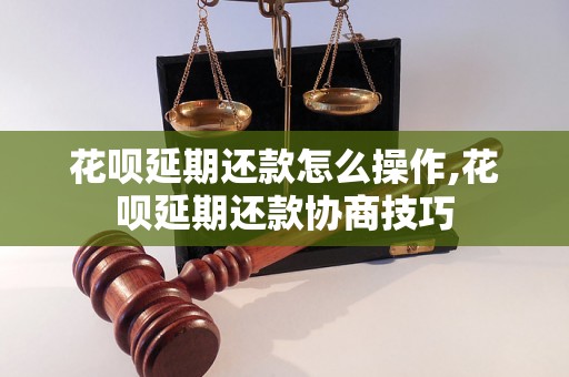 花呗延期还款怎么操作,花呗延期还款协商技巧