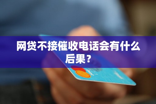 网贷不接催收电话会有什么后果？