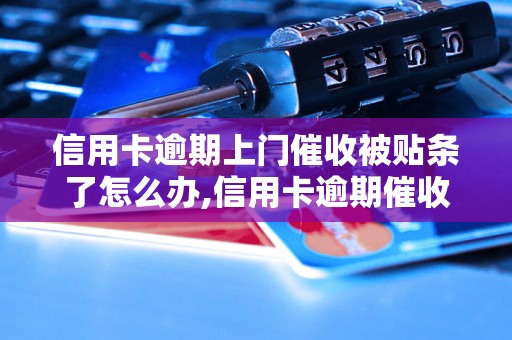 信用卡逾期上门催收被贴条了怎么办,信用卡逾期催收后果及处理办法