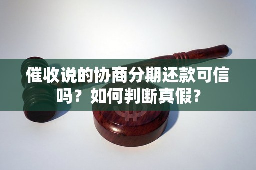 催收说的协商分期还款可信吗？如何判断真假？