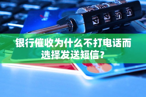 银行催收为什么不打电话而选择发送短信？