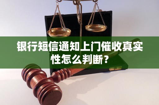 银行短信通知上门催收真实性怎么判断？