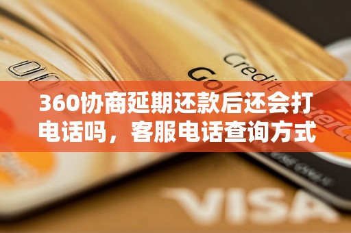 360协商延期还款后还会打电话吗，客服电话查询方式