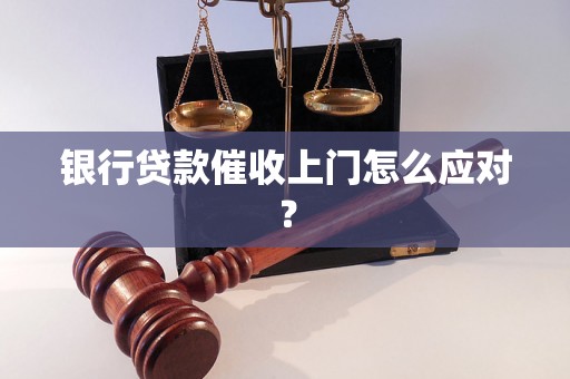 银行贷款催收上门怎么应对？