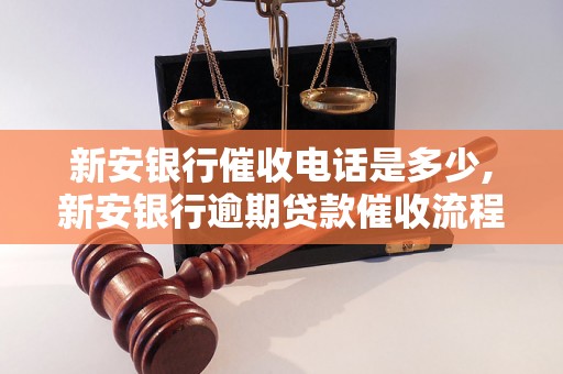 新安银行催收电话是多少,新安银行逾期贷款催收流程解析