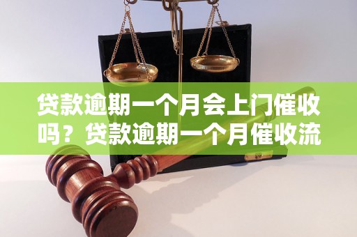 贷款逾期一个月会上门催收吗？贷款逾期一个月催收流程解析