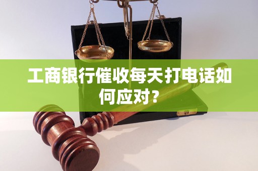 工商银行催收每天打电话如何应对？