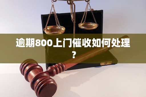 逾期800上门催收如何处理？