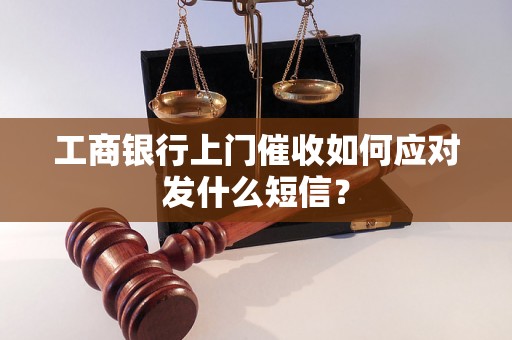 工商银行上门催收如何应对发什么短信？