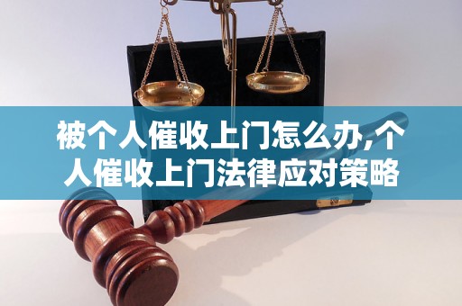 被个人催收上门怎么办,个人催收上门法律应对策略