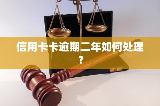 信用卡卡逾期二年如何处理？