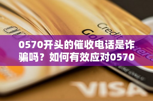 0570开头的催收电话是诈骗吗？如何有效应对0570开头的催收电话