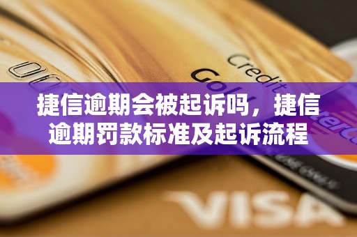 捷信逾期会被起诉吗，捷信逾期罚款标准及起诉流程