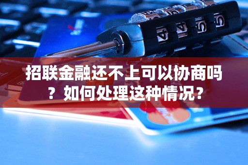 招联金融还不上可以协商吗？如何处理这种情况？