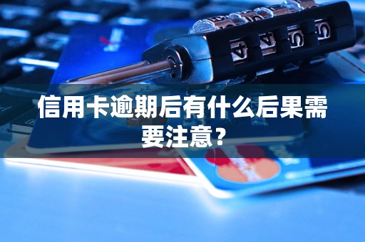 信用卡逾期后有什么后果需要注意？