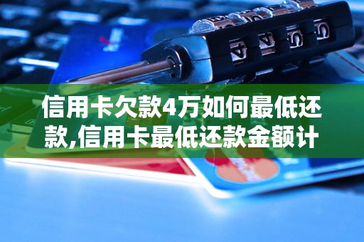 信用卡欠款4万如何最低还款,信用卡最低还款金额计算公式