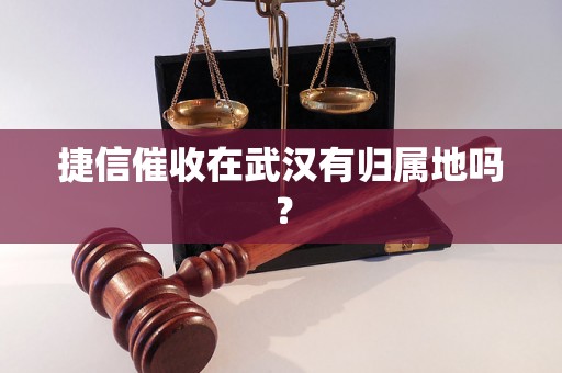 捷信催收在武汉有归属地吗？