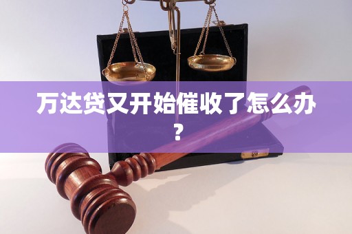 万达贷又开始催收了怎么办？