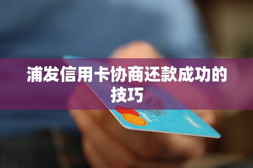 浦发信用卡协商还款成功的技巧