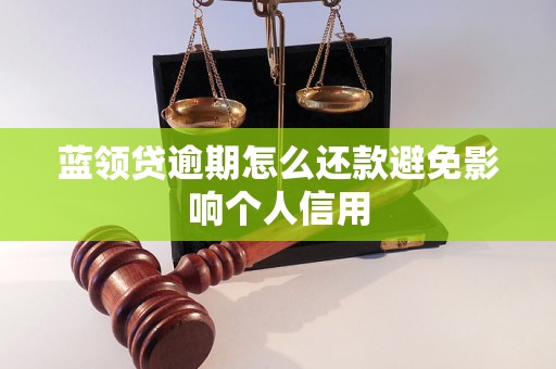 蓝领贷逾期怎么还款避免影响个人信用