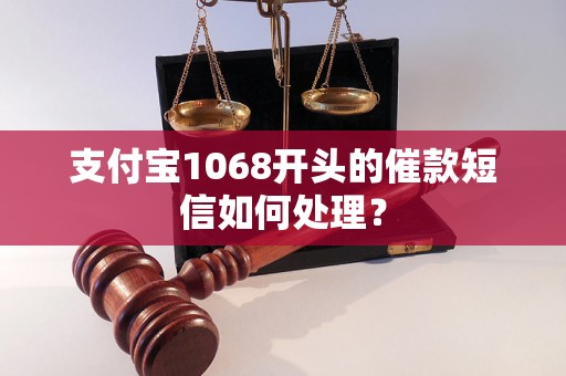 支付宝1068开头的催款短信如何处理？