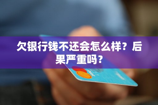 欠银行钱不还会怎么样？后果严重吗？