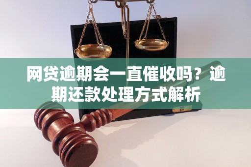 网贷逾期会一直催收吗？逾期还款处理方式解析