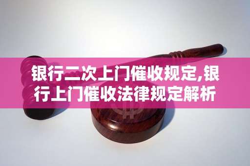 银行二次上门催收规定,银行上门催收法律规定解析